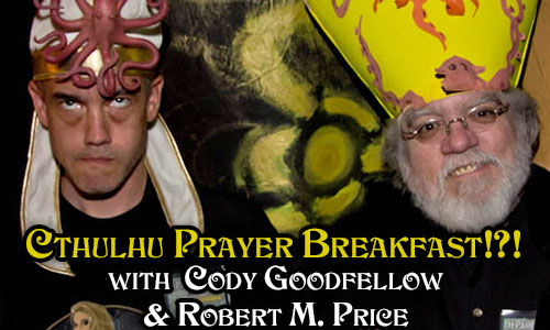 Cthulhu Prayer Breakfast with Cody Goodfellow and Rober M. Price